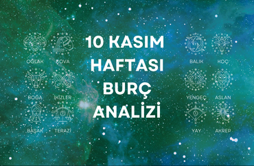 10 Kasım Haftasının Burç Analizleri