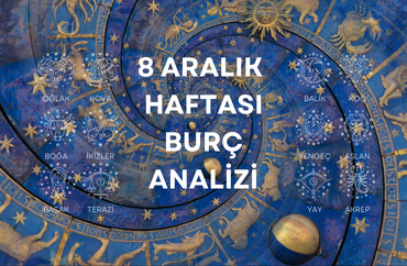 8 Aralık Haftasının Burç Analizleri