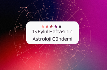 15 Eylül Haftasının Astroloji Gündemi